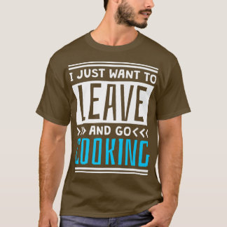 Camiseta Eu só quero sair e ir Cozinhar, cozinhar e cozinha