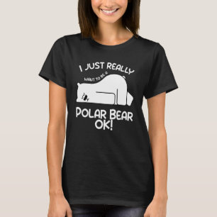 Camiseta Eu Só Quero Ser um Urso Polar OK Urso Polar