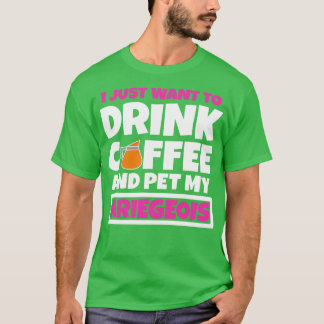 Camiseta Eu só quero tomar café e bicar meu Ariegeois 1