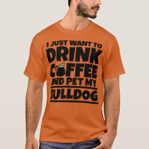 Camiseta Eu só quero tomar café e bicar meu cachorro-touro 