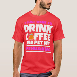 Camiseta Eu só quero tomar café e bicar meu chihuahua