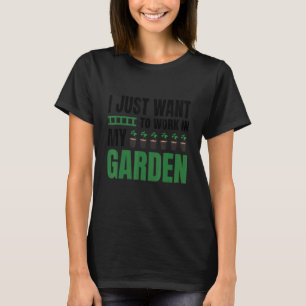 Camiseta Eu só quero trabalhar no meu jardim e passar o tem