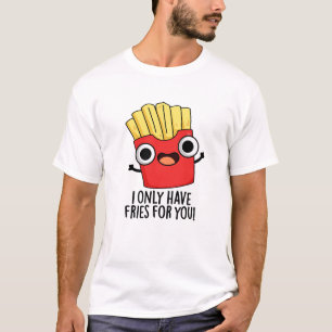 Camiseta Eu Só Tenho Fries Para Você Comida Engraçada.