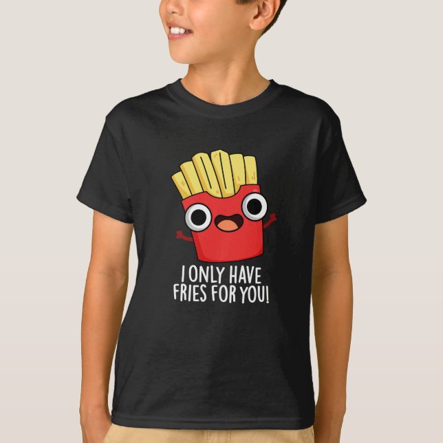 Camiseta Eu Só Tenho Fries Para Você Comida Engraçada Toca  (Frente)