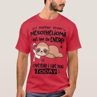 Camiseta Eu Sofro De Mesotelioma Eu Não Tenho Energia