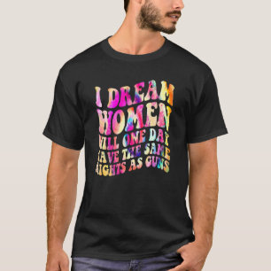 Camiseta Eu Sonho Que As Mulheres Terão Um Dia Os Mesmos Di