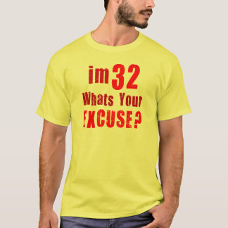 Camiseta Eu sou 32, o que sou sua desculpa? Aniversário