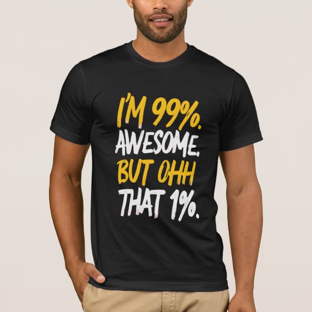 Camiseta Eu sou 99% incrível, mas Ohh, aquele Design de 1%  (Frente)