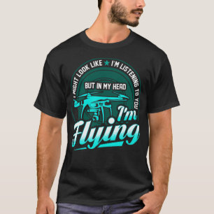 Camiseta Eu Sou A Minha Cabeça, Estou Voando O Meu Drone