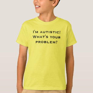 Camiseta Eu sou autístico! Que é seu problema?