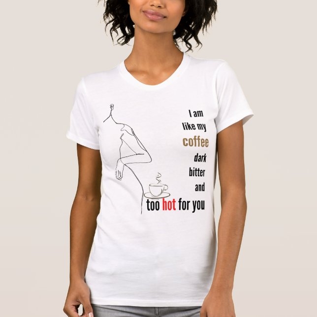 Camiseta Eu sou como meu café, escuro, amargo e muito quent (Frente)