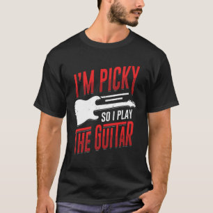 Camiseta Eu sou exigente, então eu toco o presente guitarr