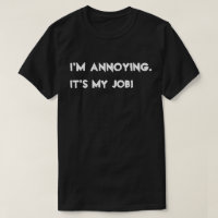 Eu sou irritante. É meu trabalho!