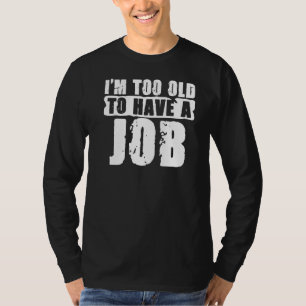 Camiseta Eu sou muito velho para esse desemprego para o des