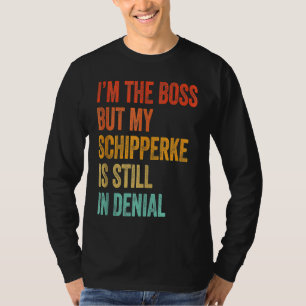 Camiseta Eu Sou O Chefe Mas Meu Schipperke Ainda Está Em Ne