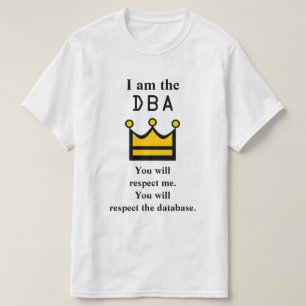 Camiseta Eu sou o DBA. Você vai me respeitar.