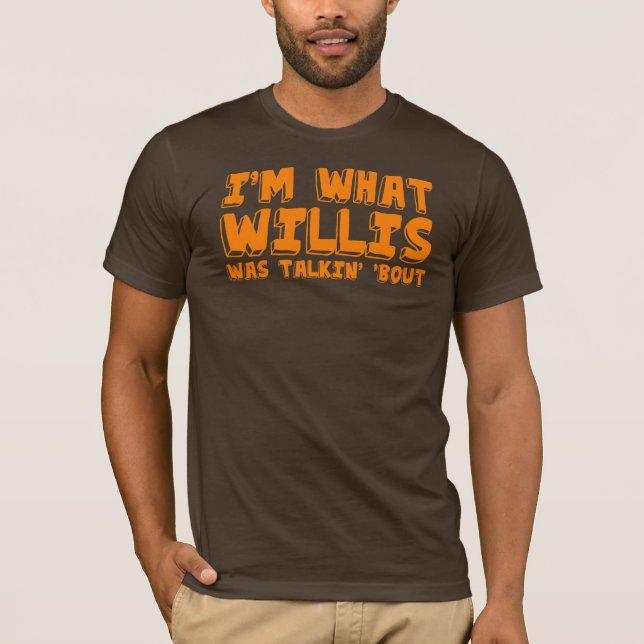 Camiseta Eu sou o que Willis era ataque do talking " (Frente)