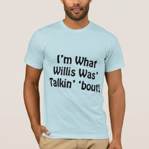 Camiseta Eu sou o que Willis estava ataque de Talkin '!