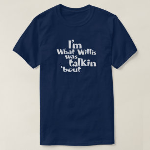 Camiseta Eu sou o que Willis estava falando