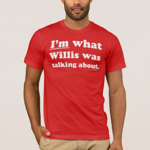 Camiseta Eu sou o que Willis estava falando sobre