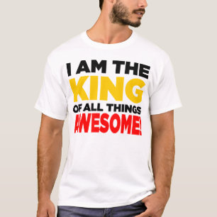 Camiseta "Eu sou o rei de todas as coisas IMPRESSIONANTES!"