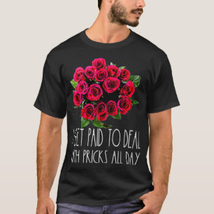 Camiseta Eu Sou Pago Para Lidar Com O Pricks Flor Florista
