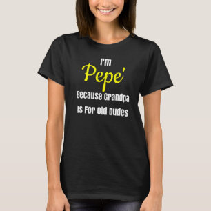 Camiseta Eu Sou Pepe Porque Vovô É Para Os Velhinhos Design