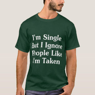 Camiseta Eu Sou Solteiro Mas Ignoro Pessoas Como Se Eu Foss