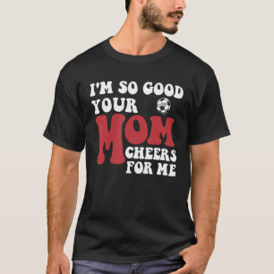 Camiseta Eu Sou Tão Bom a Sua Mãe Voa Para Mim Jogador de F