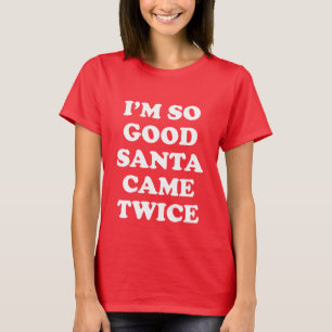 CAMISETA EU SOU TÃO BOM PAPAI NOEL QUE VEIO DUAS VEZES NA L