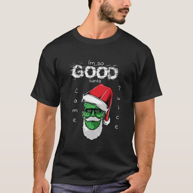 Camiseta Eu sou tão bom Papais noeis que Frankenstein veio  (Frente)