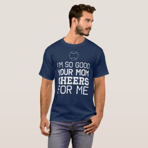 Camiseta Eu sou tão bom seus elogios da mamã para mim