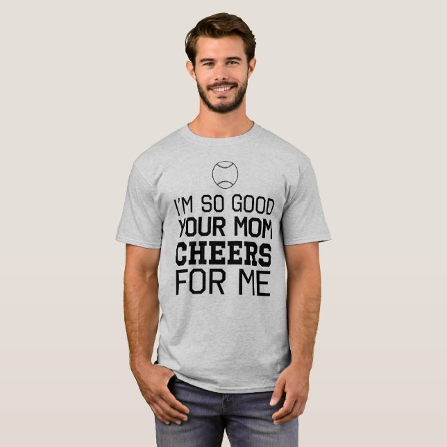 Camiseta Eu sou tão bom seus elogios da mamã para mim (Frente Completa)