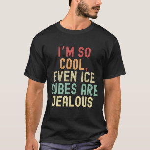 Camiseta Eu sou tão legal, até cubos de gelo são ciumentos