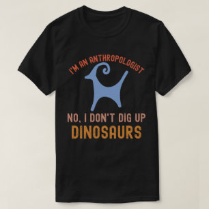 Camiseta Eu sou um Antropólogo Não, Não Desenterro Dinossau