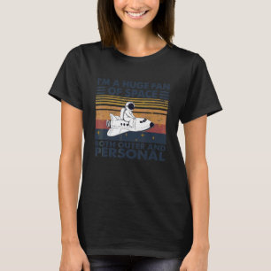 Camiseta Eu sou um grande fã de espaço tanto externo quanto