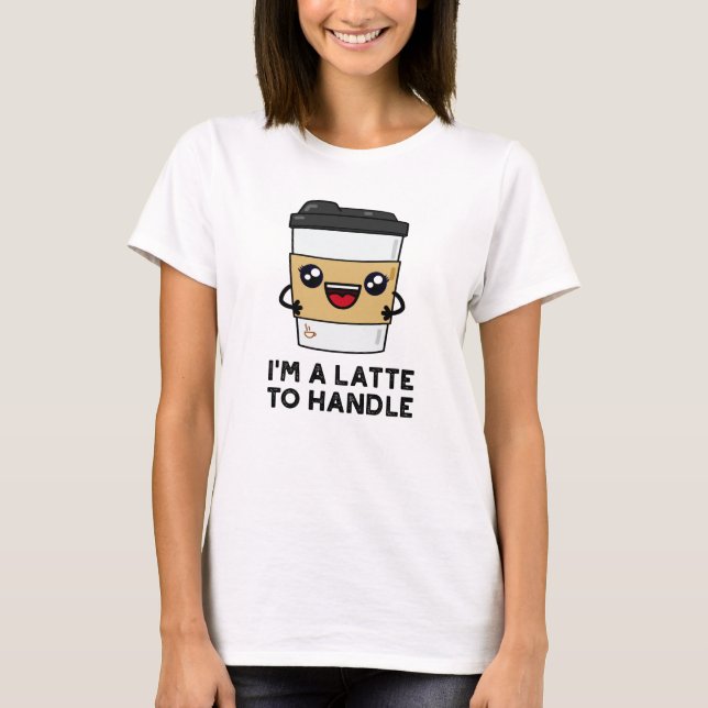 Camiseta Eu sou um latte para lidar com o café tranquilo. (Frente)