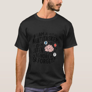 Camiseta Eu sou um Multitarefa Eu Ouço, Ignoro e Esqueço Le