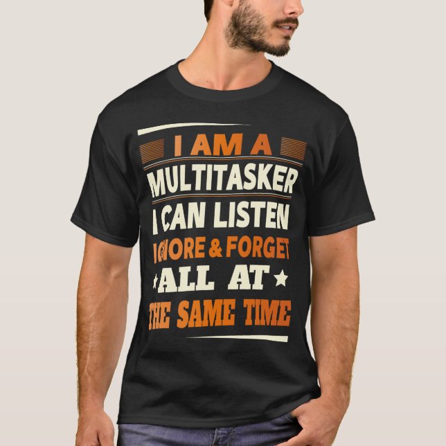 Camiseta Eu Sou Um Multitarefa Posso Ouvir Ignorar Esquecer (Frente)