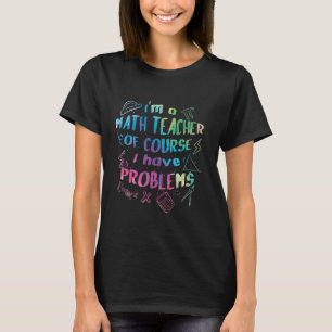 Camiseta Eu Sou Um Professor De Matemática Claro Que Tenho