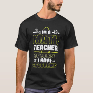 Camiseta Eu Sou Um Professor De Matemática Claro Que Tenho
