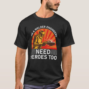 Camiseta eu sou um soldador engenheiros precisam de heróis 