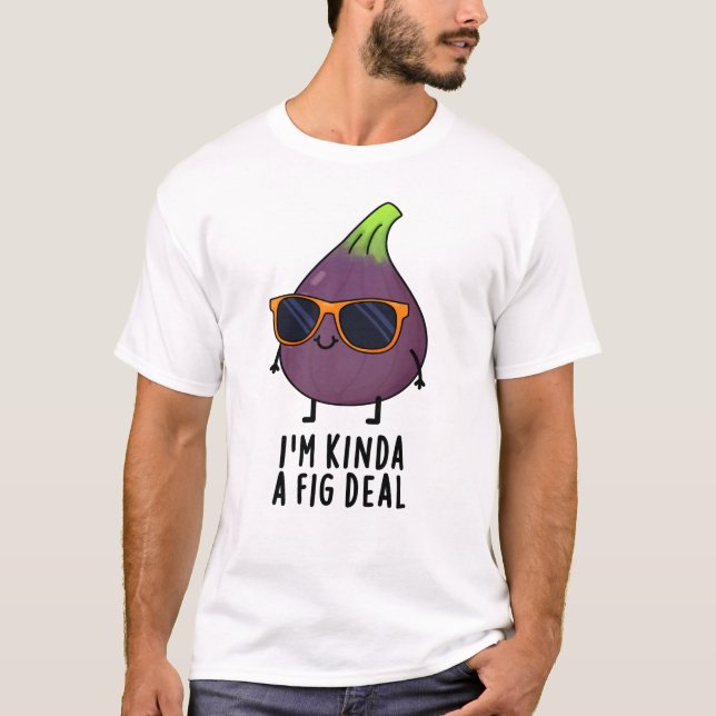 Camiseta Eu sou um tipo de fig Deal Engraçado Fruta (Frente)