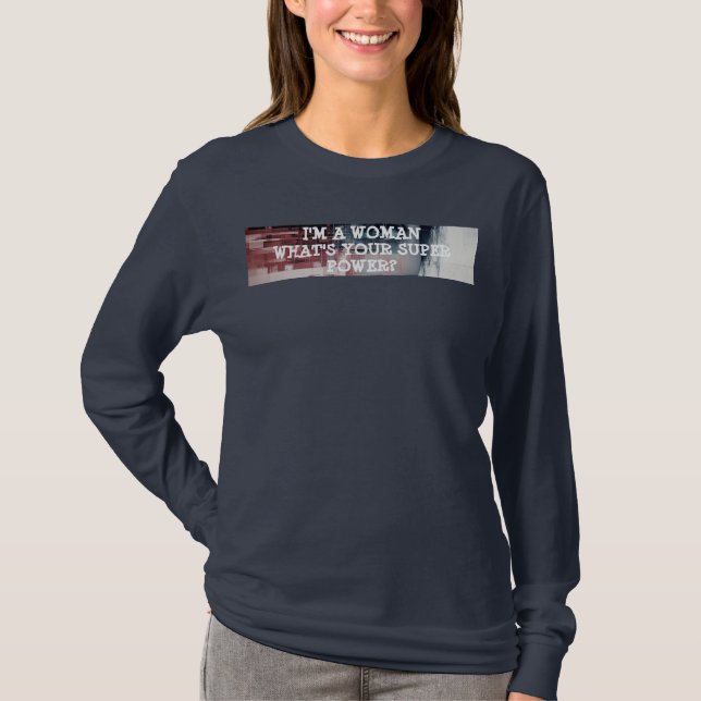 Camiseta Eu Sou uma Mulher, Qual é Seu Superpoder? (Frente)