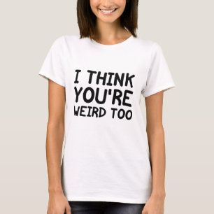 Camiseta Eu também acho você esquisito demais