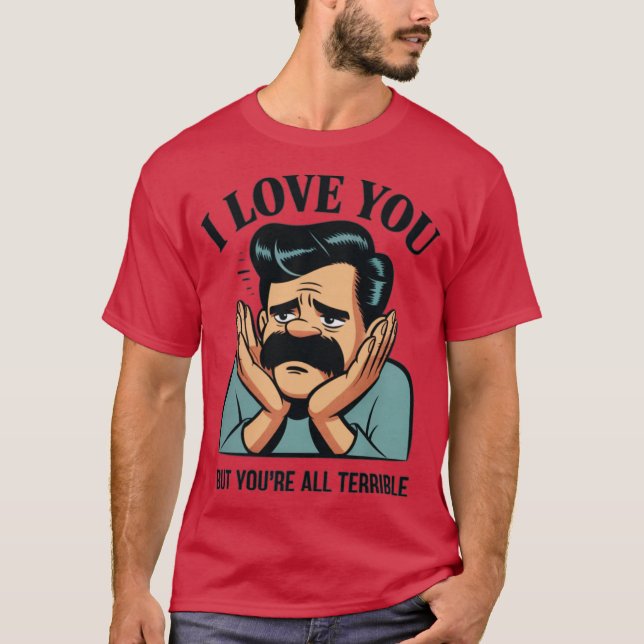 CAMISETA EU TE AMO, MAS VOCÊ É TUDO TERRÍVEL (Frente)