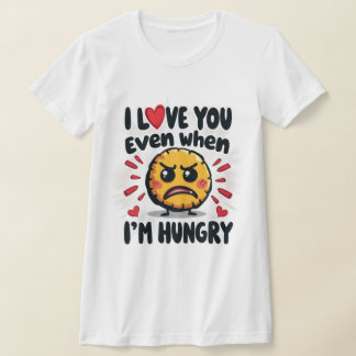 Camiseta Eu te amo mesmo quando estou com fome