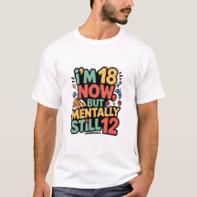 Camiseta “Eu tenho 18 anos agora, mas mentalmente
