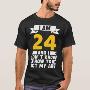 Camiseta Eu tenho 24 anos Não sei como agir meu vigésimo qu