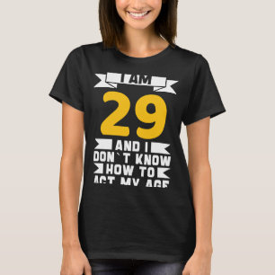 Camiseta Eu tenho 29 anos Não sei como agir meu 29º anivers